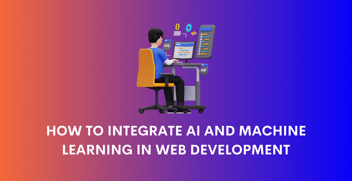 How to Integrate AI and Machine Learning in Web Development